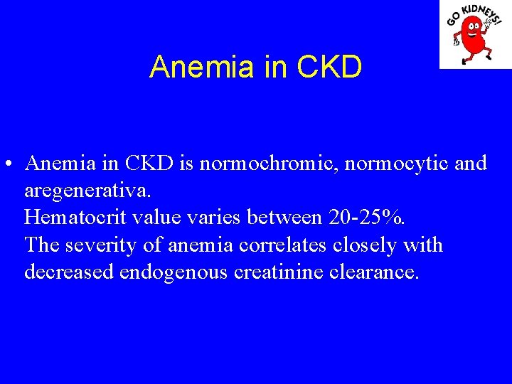 Anemia in CKD • Anemia in CKD is normochromic, normocytic and aregenerativa. Hematocrit value