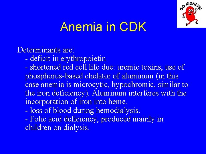 Anemia in CDK Determinants are: - deficit in erythropoietin - shortened red cell life