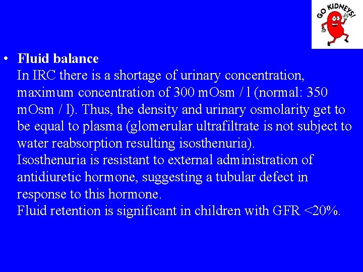  • Fluid balance In IRC there is a shortage of urinary concentration, maximum