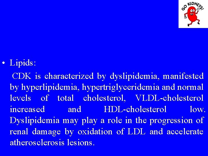  • Lipids: CDK is characterized by dyslipidemia, manifested by hyperlipidemia, hypertriglyceridemia and normal