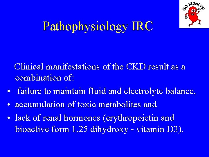 Pathophysiology IRC Clinical manifestations of the CKD result as a combination of: • failure