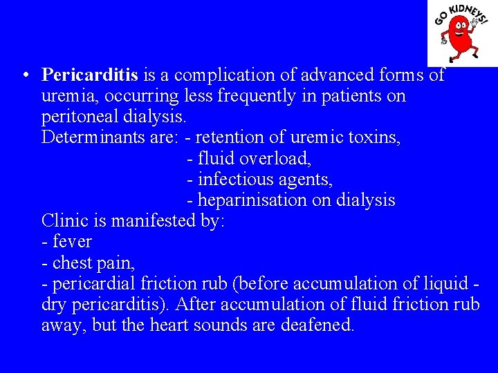  • Pericarditis is a complication of advanced forms of uremia, occurring less frequently
