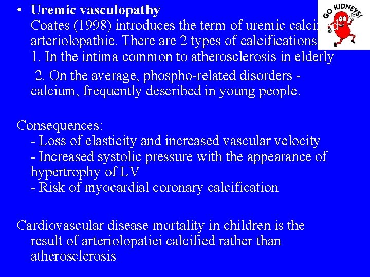  • Uremic vasculopathy Coates (1998) introduces the term of uremic calcified arteriolopathie. There