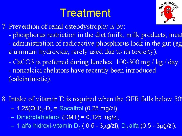 Treatment 7. Prevention of renal osteodystrophy is by: - phosphorus restriction in the diet