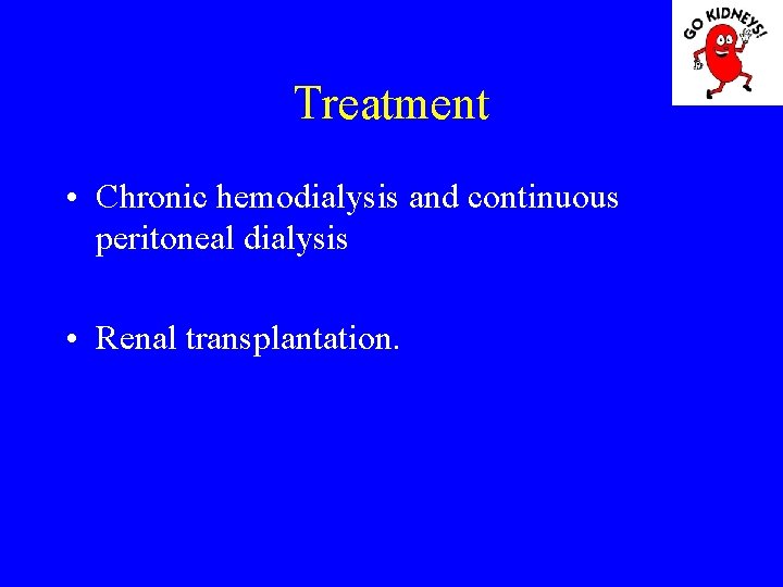 Treatment • Chronic hemodialysis and continuous peritoneal dialysis • Renal transplantation. 