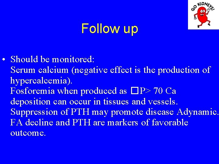 Follow up • Should be monitored: Serum calcium (negative effect is the production of
