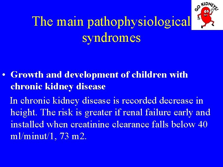 The main pathophysiological syndromes • Growth and development of children with chronic kidney disease