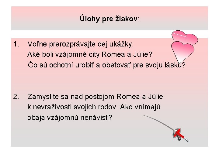 Úlohy pre žiakov: 1. Voľne prerozprávajte dej ukážky. Aké boli vzájomné city Romea a Úlohy pre žiakov: 1. Voľne prerozprávajte dej ukážky. Aké boli vzájomné city Romea a
