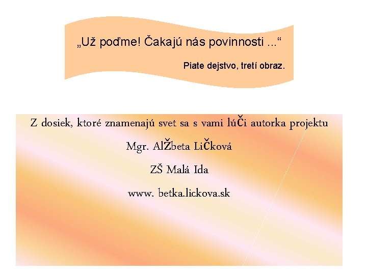 „Už poďme! Čakajú nás povinnosti. . . “ Piate dejstvo, tretí obraz. Z dosiek, „Už poďme! Čakajú nás povinnosti. . . “ Piate dejstvo, tretí obraz. Z dosiek,