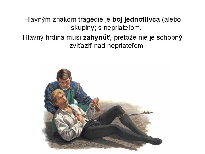 Hlavným znakom tragédie je boj jednotlivca (alebo skupiny) s nepriateľom. Hlavný hrdina musí zahynúť, Hlavným znakom tragédie je boj jednotlivca (alebo skupiny) s nepriateľom. Hlavný hrdina musí zahynúť,