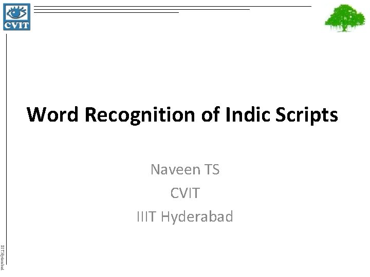 Word Recognition of Indic Scripts Naveen TS CVIT IIIT Hyderabad 
