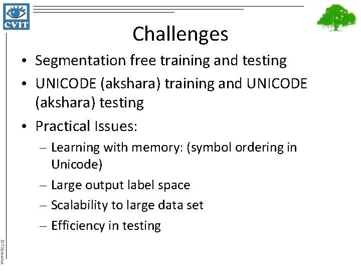Challenges • Segmentation free training and testing • UNICODE (akshara) training and UNICODE (akshara)
