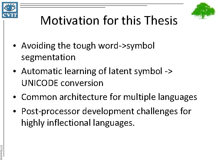 Motivation for this Thesis • Avoiding the tough word->symbol segmentation • Automatic learning of