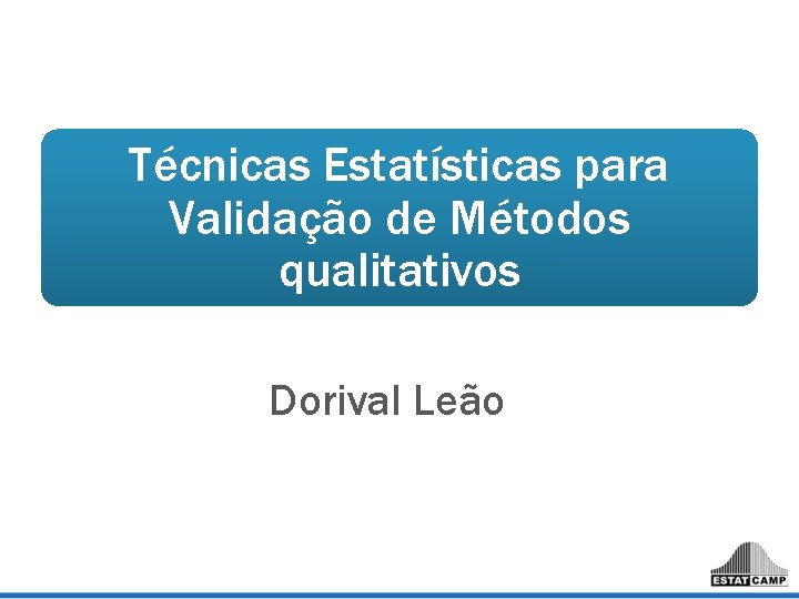 Técnicas Estatísticas para Validação de Métodos qualitativos Dorival Leão Técnicas Estatísticas para Validação de Métodos qualitativos Dorival Leão