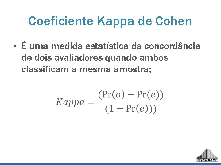 Coeficiente Kappa de Cohen • É uma medida estatística da concordância de dois avaliadores Coeficiente Kappa de Cohen • É uma medida estatística da concordância de dois avaliadores