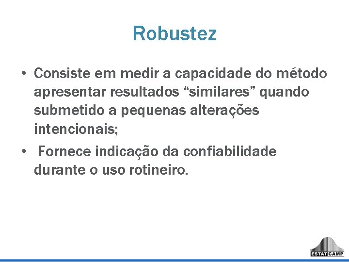 Robustez • Consiste em medir a capacidade do método apresentar resultados “similares” quando submetido Robustez • Consiste em medir a capacidade do método apresentar resultados “similares” quando submetido