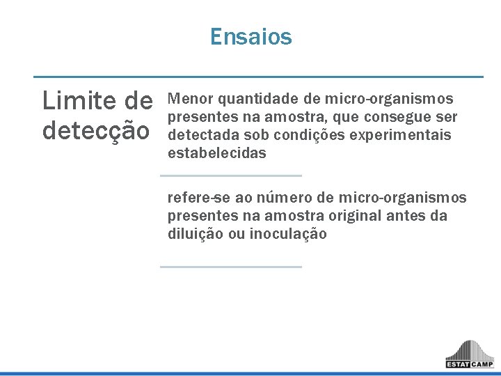 Ensaios Limite de detecção Menor quantidade de micro-organismos presentes na amostra, que consegue ser Ensaios Limite de detecção Menor quantidade de micro-organismos presentes na amostra, que consegue ser