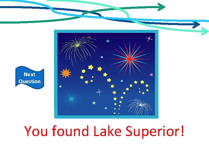 Next Question You found Lake Superior! 