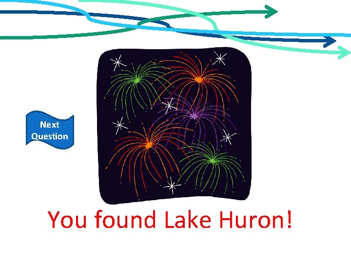Next Question You found Lake Huron! 
