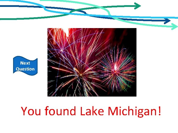 Next Question You found Lake Michigan! 
