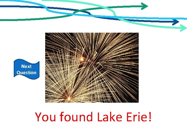 Next Question You found Lake Erie! 