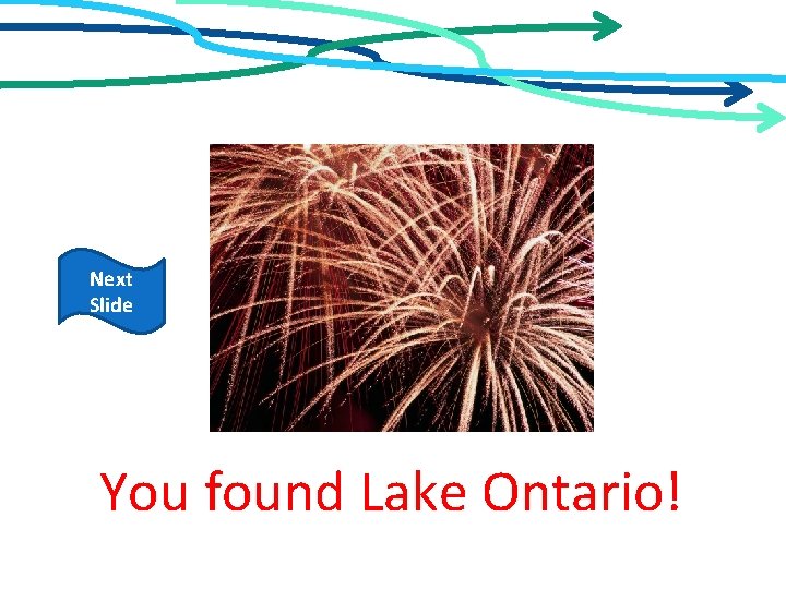 Next Slide You found Lake Ontario! 