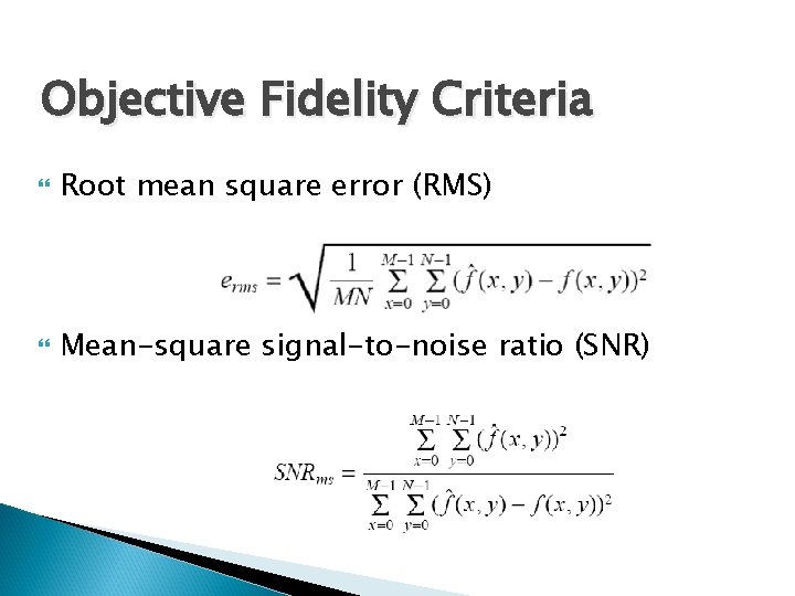 Objective Fidelity Criteria Root mean square error (RMS) Mean-square signal-to-noise ratio (SNR) Objective Fidelity Criteria Root mean square error (RMS) Mean-square signal-to-noise ratio (SNR)