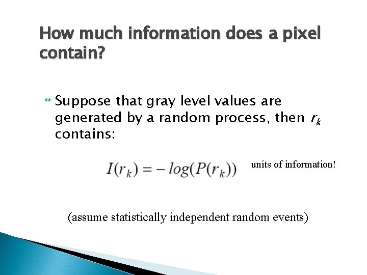 How much information does a pixel contain? Suppose that gray level values are generated How much information does a pixel contain? Suppose that gray level values are generated
