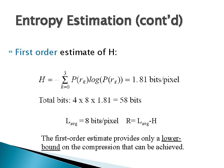 Entropy Estimation (cont’d) First order estimate of H: Lavg = 8 bits/pixel R= Lavg-H Entropy Estimation (cont’d) First order estimate of H: Lavg = 8 bits/pixel R= Lavg-H