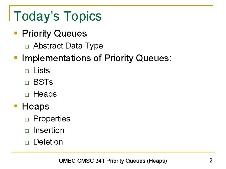 Today’s Topics § Priority Queues q Abstract Data Type § Implementations of Priority Queues: