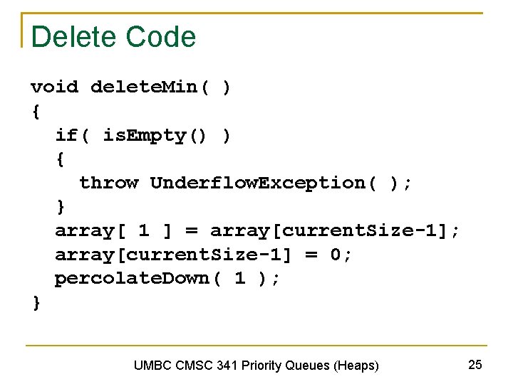 Delete Code void delete. Min( ) { if( is. Empty() ) { throw Underflow.