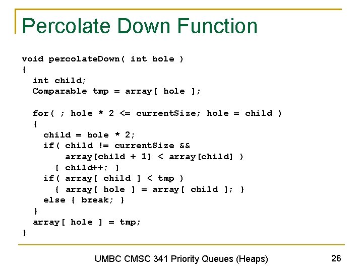 Percolate Down Function void percolate. Down( int hole ) { int child; Comparable tmp