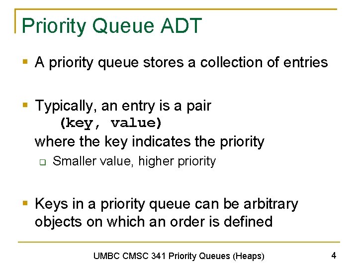 Priority Queue ADT § A priority queue stores a collection of entries § Typically,