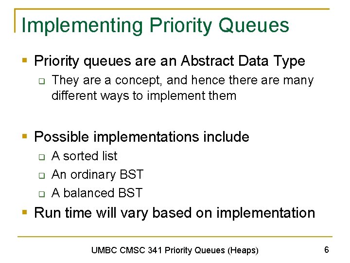 Implementing Priority Queues § Priority queues are an Abstract Data Type q They are