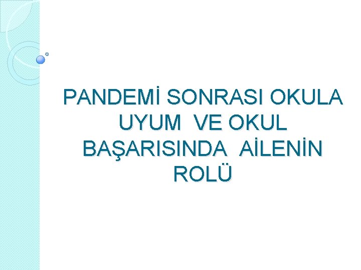 PANDEMİ SONRASI OKULA UYUM VE OKUL BAŞARISINDA AİLENİN ROLÜ 