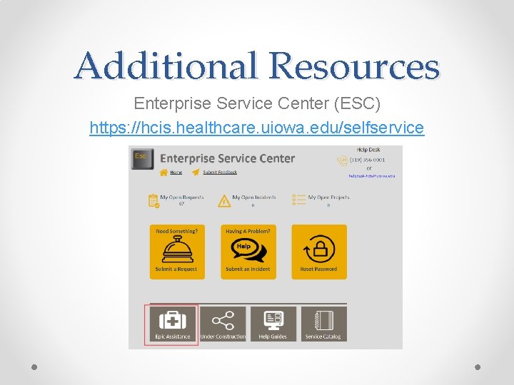 Additional Resources Enterprise Service Center (ESC) https: //hcis. healthcare. uiowa. edu/selfservice 