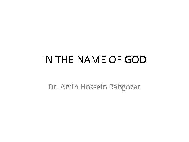 IN THE NAME OF GOD Dr. Amin Hossein Rahgozar 