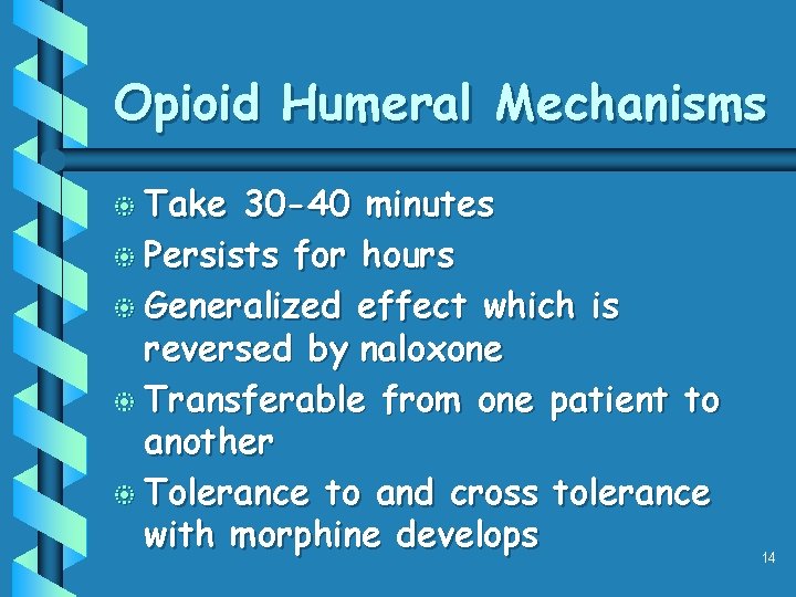 Opioid Humeral Mechanisms b Take 30 -40 minutes b Persists for hours b Generalized