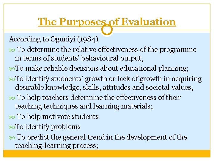 The Purposes of Evaluation According to Oguniyi (1984) To determine the relative effectiveness of