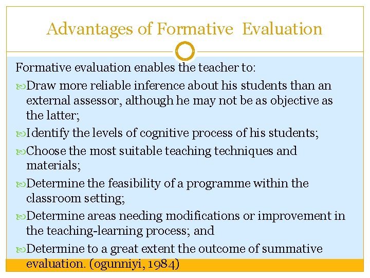 Advantages of Formative Evaluation Formative evaluation enables the teacher to: Draw more reliable inference