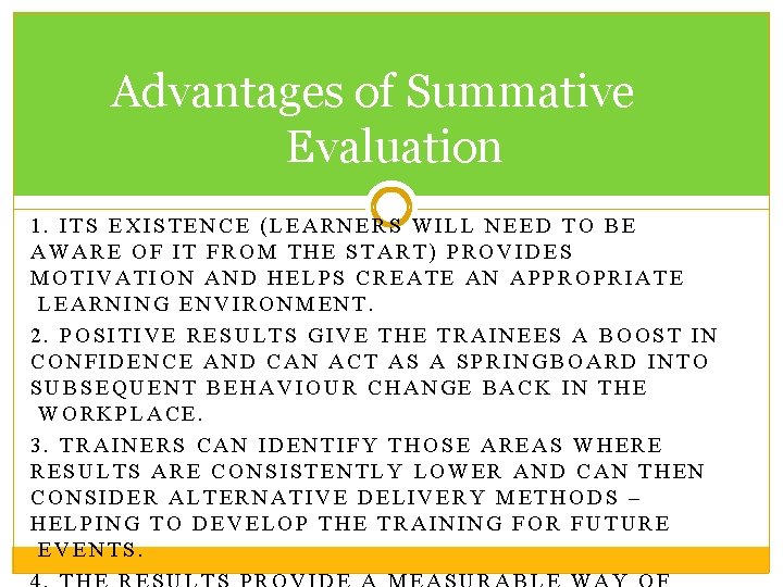Advantages of Summative Evaluation 1. ITS EXISTENCE (LEARNERS WILL NEED TO BE AWARE OF