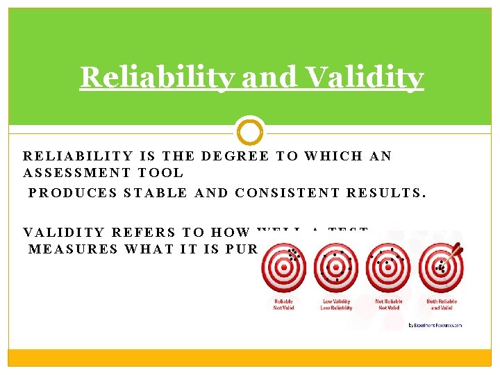 Reliability and Validity RELIABILITY IS THE DEGREE TO WHICH AN ASSESSMENT TOOL PRODUCES STABLE