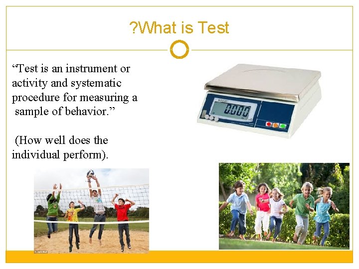 ? What is Test “Test is an instrument or activity and systematic procedure for