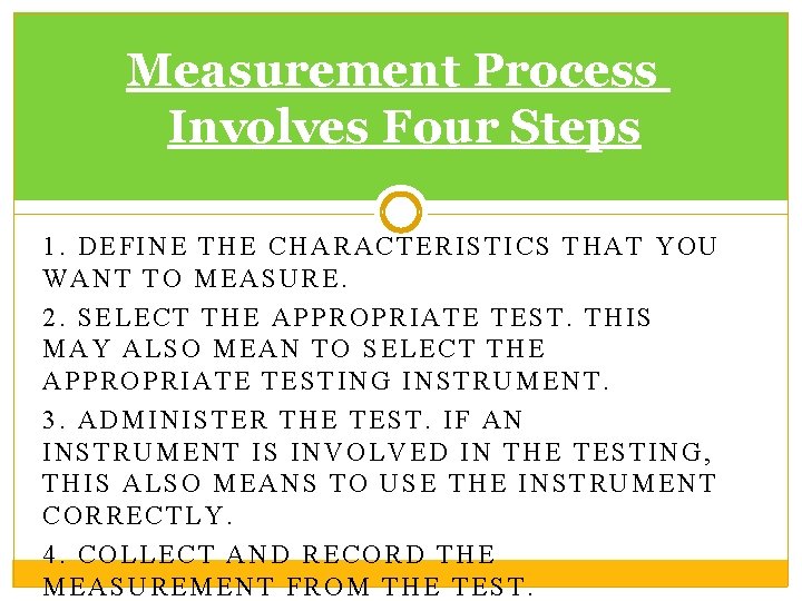 Measurement Process Involves Four Steps 1. DEFINE THE CHARACTERISTICS THAT YOU WANT TO MEASURE.