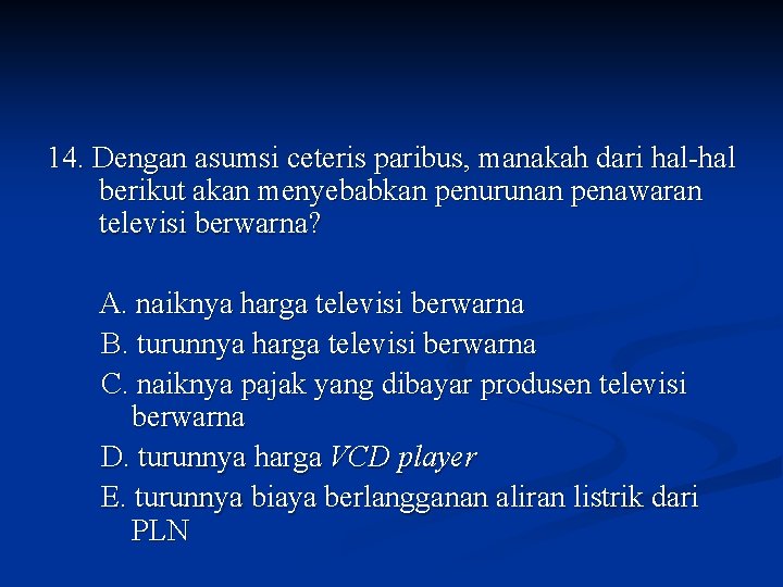 14. Dengan asumsi ceteris paribus, manakah dari hal-hal berikut akan menyebabkan penurunan penawaran televisi