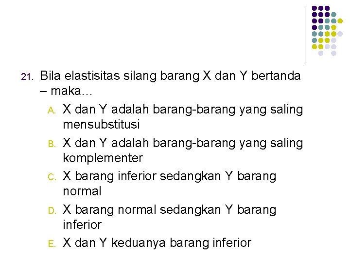 21. Bila elastisitas silang barang X dan Y bertanda – maka… A. X dan