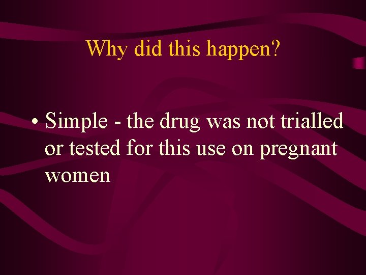 Why did this happen? • Simple - the drug was not trialled or tested
