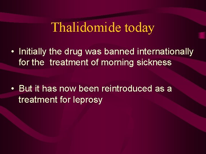 Thalidomide today • Initially the drug was banned internationally for the treatment of morning