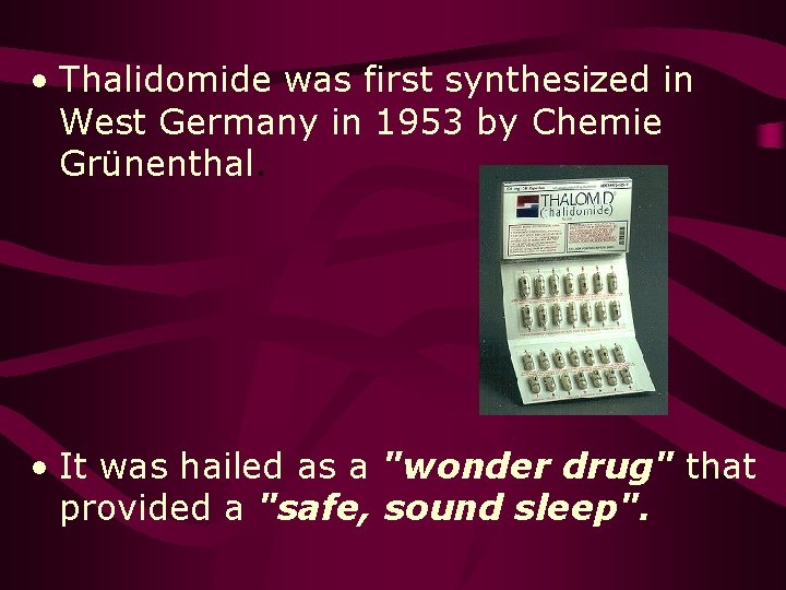 • Thalidomide was first synthesized in West Germany in 1953 by Chemie Grünenthal.
