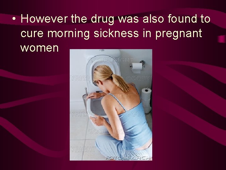  • However the drug was also found to cure morning sickness in pregnant